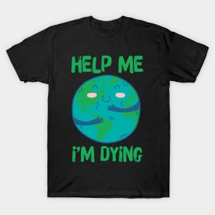 Help Planet Earth It's Dying T-Shirt